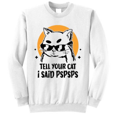 Funny Cat Tell Your Cat I Said Pspsps Sweatshirt