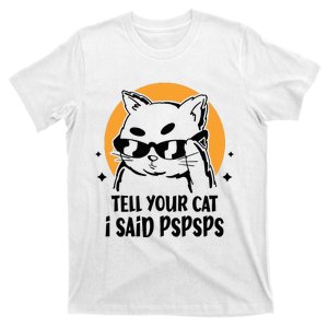 Funny Cat Tell Your Cat I Said Pspsps T-Shirt