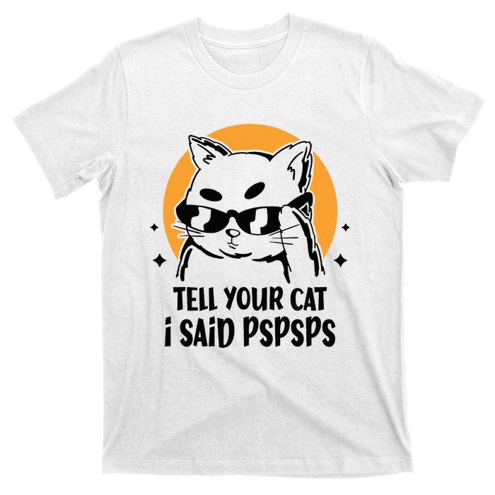 Funny Cat Tell Your Cat I Said Pspsps T-Shirt