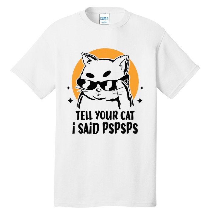 Funny Cat Tell Your Cat I Said Pspsps Tall T-Shirt