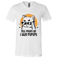 Funny Cat Tell Your Cat I Said Pspsps V-Neck T-Shirt