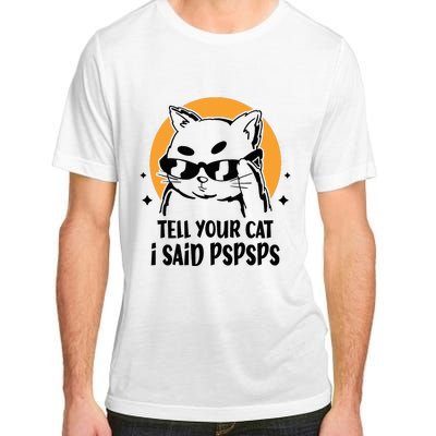 Funny Cat Tell Your Cat I Said Pspsps Adult ChromaSoft Performance T-Shirt