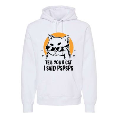 Funny Cat Tell Your Cat I Said Pspsps Premium Hoodie