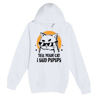 Funny Cat Tell Your Cat I Said Pspsps Premium Pullover Hoodie