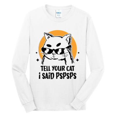 Funny Cat Tell Your Cat I Said Pspsps Tall Long Sleeve T-Shirt