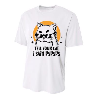 Funny Cat Tell Your Cat I Said Pspsps Performance Sprint T-Shirt