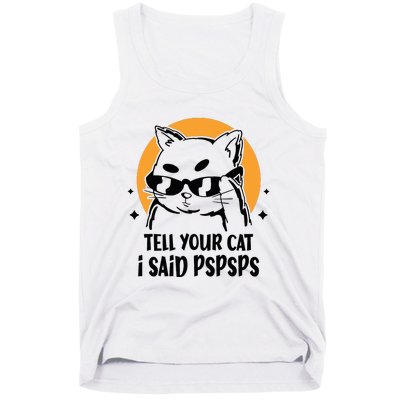 Funny Cat Tell Your Cat I Said Pspsps Tank Top