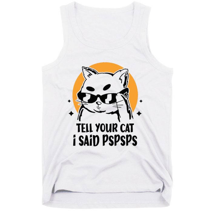 Funny Cat Tell Your Cat I Said Pspsps Tank Top