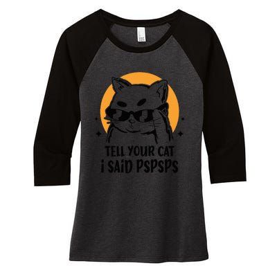 Funny Cat Tell Your Cat I Said Pspsps Women's Tri-Blend 3/4-Sleeve Raglan Shirt