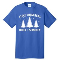 Funny Christmas Tree I Like Them Real Thick And Sprucey Xmas Meaningful Gift Tall T-Shirt