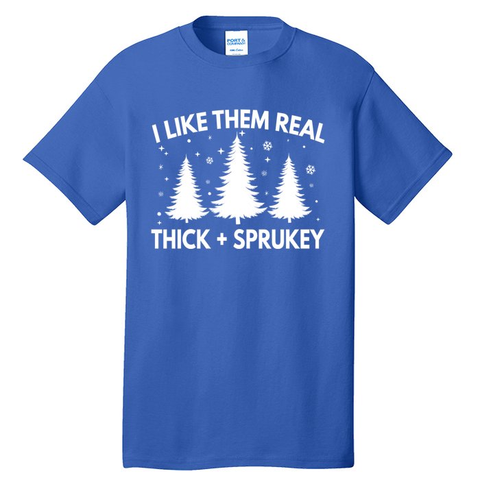 Funny Christmas Tree I Like Them Real Thick And Sprucey Xmas Meaningful Gift Tall T-Shirt