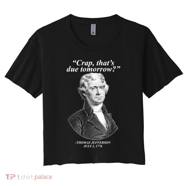 Funny Crap Thats Due Tomorrow Thomas Jefferson Crop Top