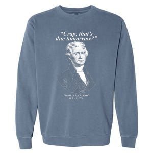 Funny Crap Thats Due Tomorrow Thomas Jefferson Garment-Dyed Sweatshirt