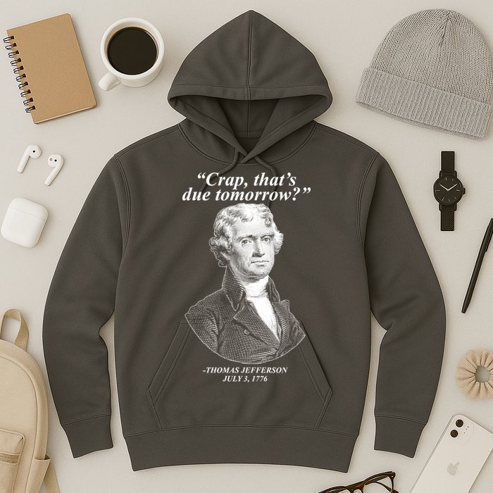 Funny Crap Thats Due Tomorrow Thomas Jefferson Hoodie