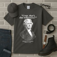 Funny Crap Thats Due Tomorrow Thomas Jefferson Tall T-Shirt