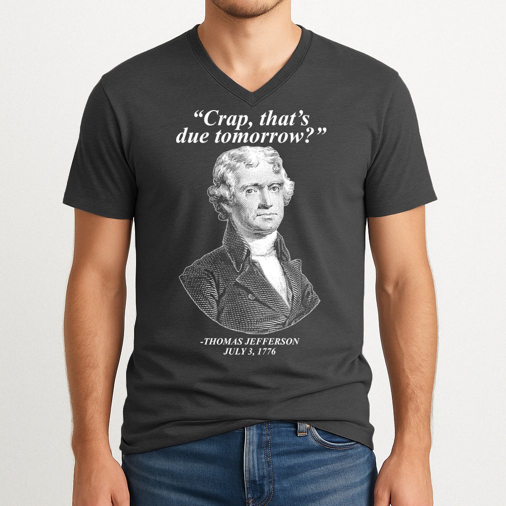 Funny Crap Thats Due Tomorrow Thomas Jefferson V-Neck T-Shirt
