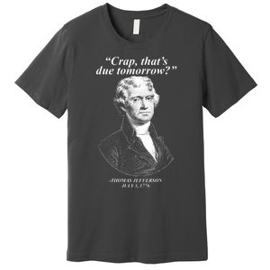 Funny Crap Thats Due Tomorrow Thomas Jefferson Premium T-Shirt