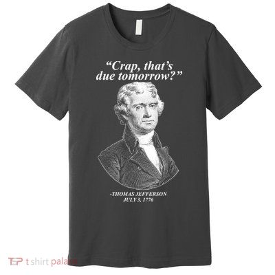 Funny Crap Thats Due Tomorrow Thomas Jefferson Premium T-Shirt