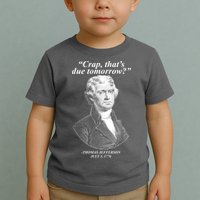 Funny Crap Thats Due Tomorrow Thomas Jefferson Toddler T-Shirt