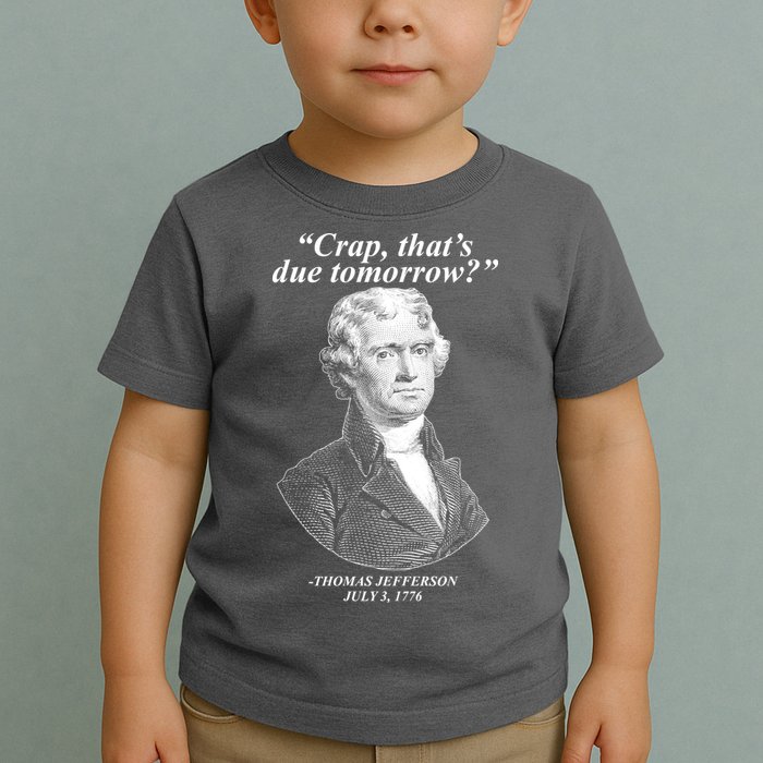 Funny Crap Thats Due Tomorrow Thomas Jefferson Toddler T-Shirt