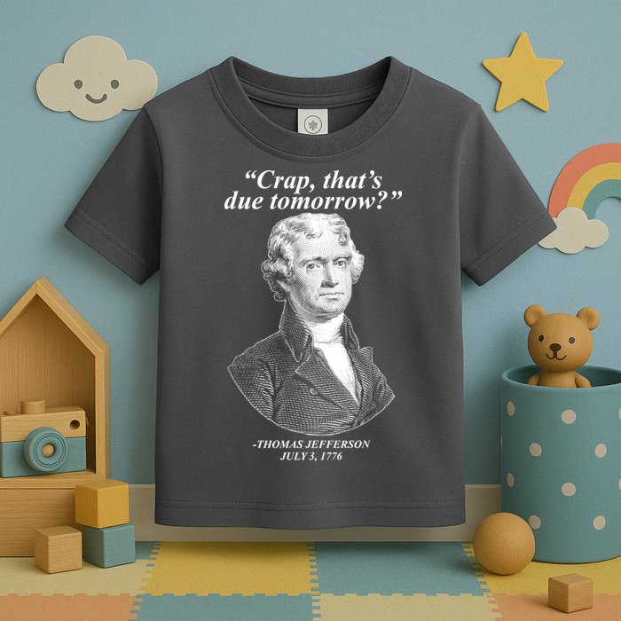 Funny Crap Thats Due Tomorrow Thomas Jefferson Toddler T-Shirt