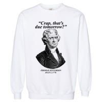 Funny Crap Thats Due Tomorrow Thomas Jefferson Garment-Dyed Sweatshirt