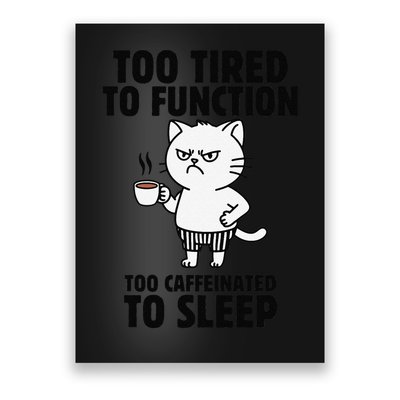 Funny Cat Too Tired To Function Too Caffeinated To Sleep Poster