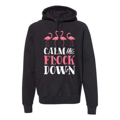 Flamingo Calm The Flock Down Funny Pink Bird Lovers Summer Premium Hoodie