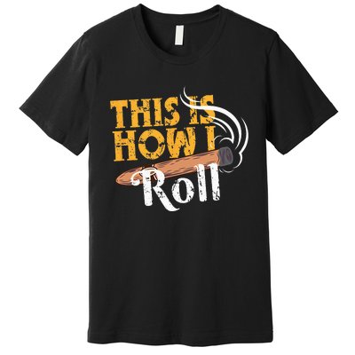 Funny Cigar Tee This Is How I Roll Rolled Cigar Gift Premium T-Shirt