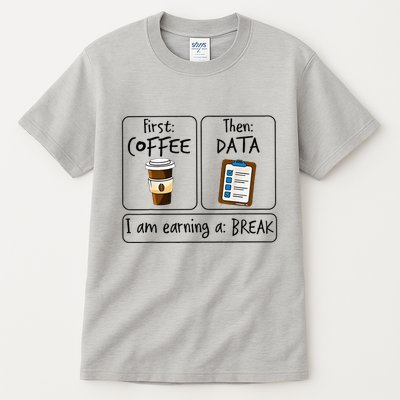 First Coffee Then Data IAm Earning A Break First Then Funny Tall T-Shirt