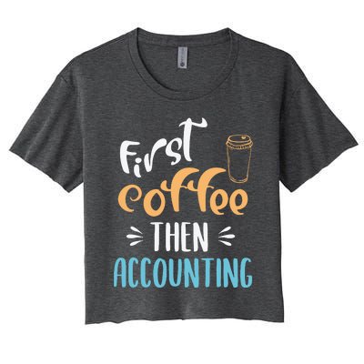 First Coffee Then Accounting Accountant Bookkeeper Job Gift Women's Crop Top Tee