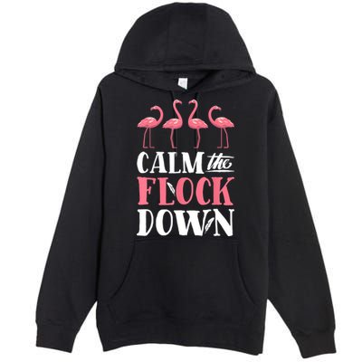 Flamingo Calm The Flock Down Funny Pink Bird Lovers Summer Premium Pullover Hoodie