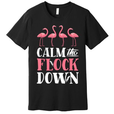 Flamingo Calm The Flock Down Funny Pink Bird Lovers Summer Premium T-Shirt