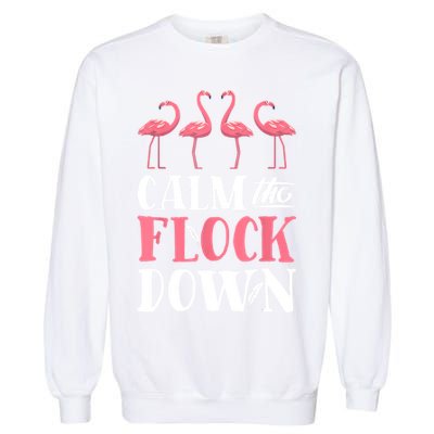 Flamingo Calm The Flock Down Funny Pink Bird Lovers Summer Garment-Dyed Sweatshirt