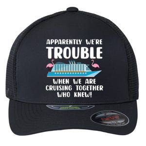 Funny Cruise Trip Apparently Were Trouble Cruising Together Meaningful Gift Flexfit Unipanel Trucker Cap