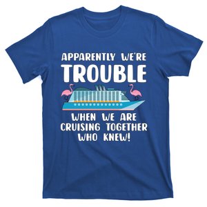 Funny Cruise Trip Apparently Were Trouble Cruising Together Meaningful Gift T-Shirt