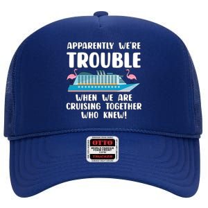 Funny Cruise Trip Apparently Were Trouble Cruising Together Meaningful Gift High Crown Mesh Back Trucker Hat