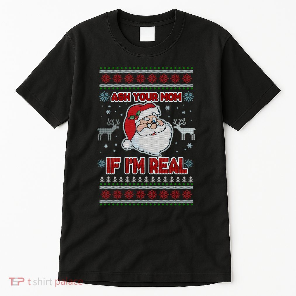 Funny Christmas Ugly Sweater Santa Ask Your Mom If I'm Real Tall T-Shirt