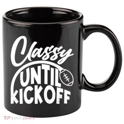 Funny Classy Until Kickoff Football Fan 11oz C Handle Ceramic Mug