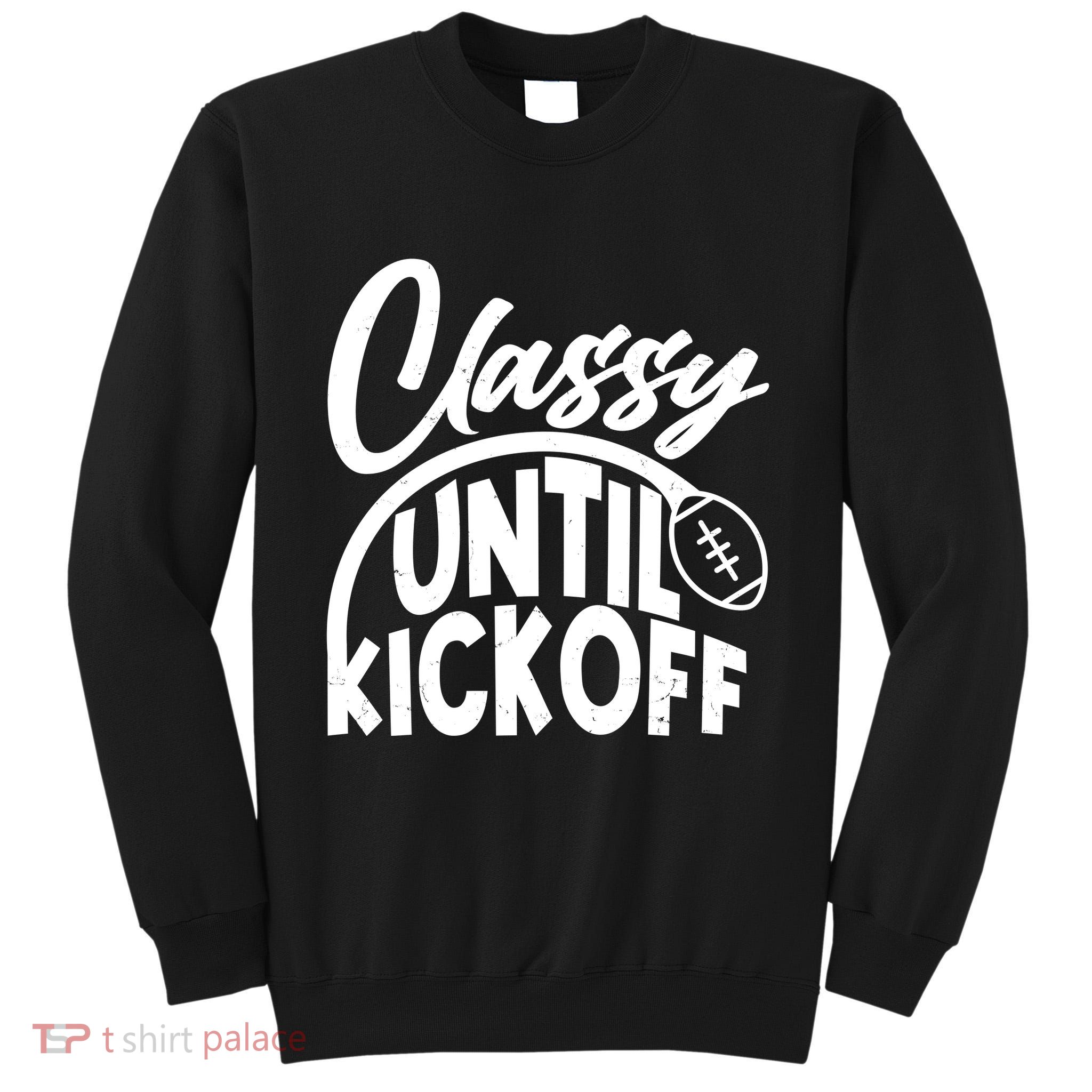 Funny Classy Until Kickoff Football Fan Tall Sweatshirt