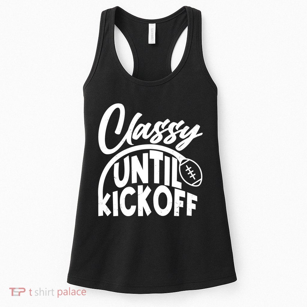 Funny Classy Until Kickoff Football Fan Womens Tank Top