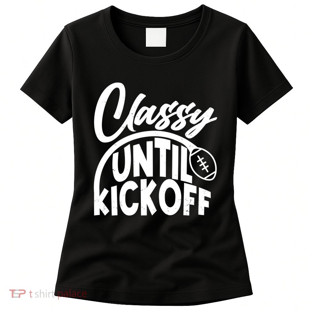 Funny Classy Until Kickoff Football Fan Womens T-Shirt