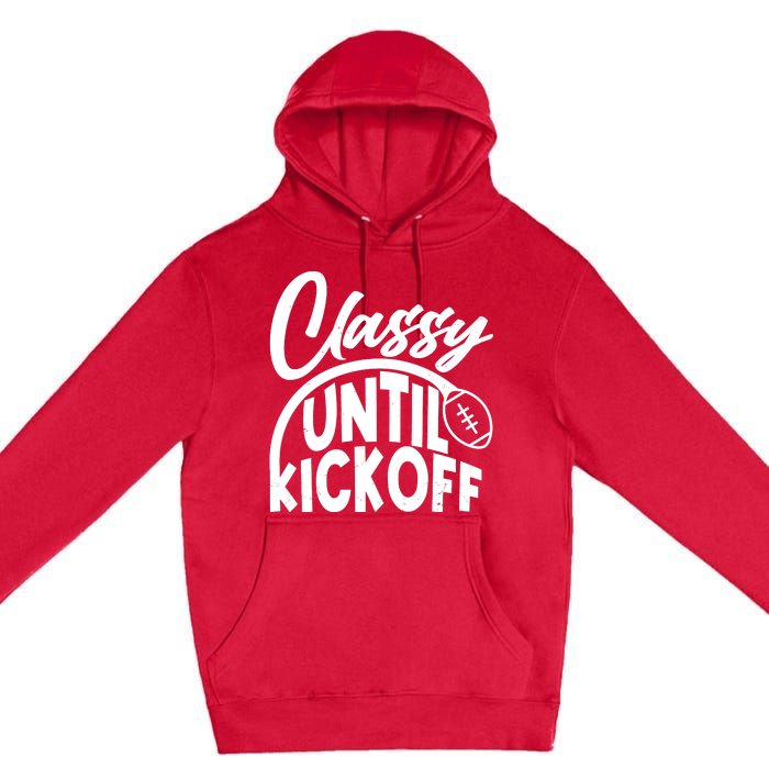 Funny Classy Until Kickoff Football Fan Premium Pullover Hoodie