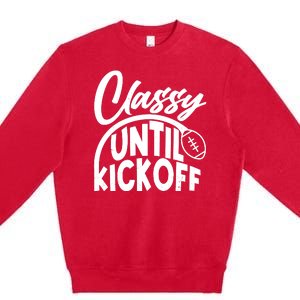 Funny Classy Until Kickoff Football Fan Premium Crewneck Sweatshirt