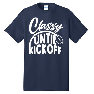 Funny Classy Until Kickoff Football Fan Tall T-Shirt