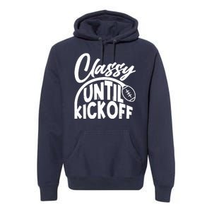 Funny Classy Until Kickoff Football Fan Premium Hoodie