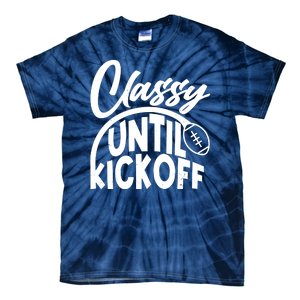 Funny Classy Until Kickoff Football Fan Tie-Dye T-Shirt