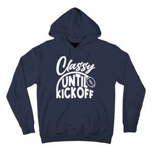 Funny Classy Until Kickoff Football Fan Tall Hoodie