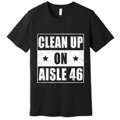 Funny Clean Up On Aisle 46 Impeach Biden Pro Trump 2024 Anti Biden Premium T-Shirt