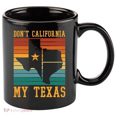 Funny Cowboy US State Texan Pride Dont California My Texas 11oz C Handle Ceramic Mug